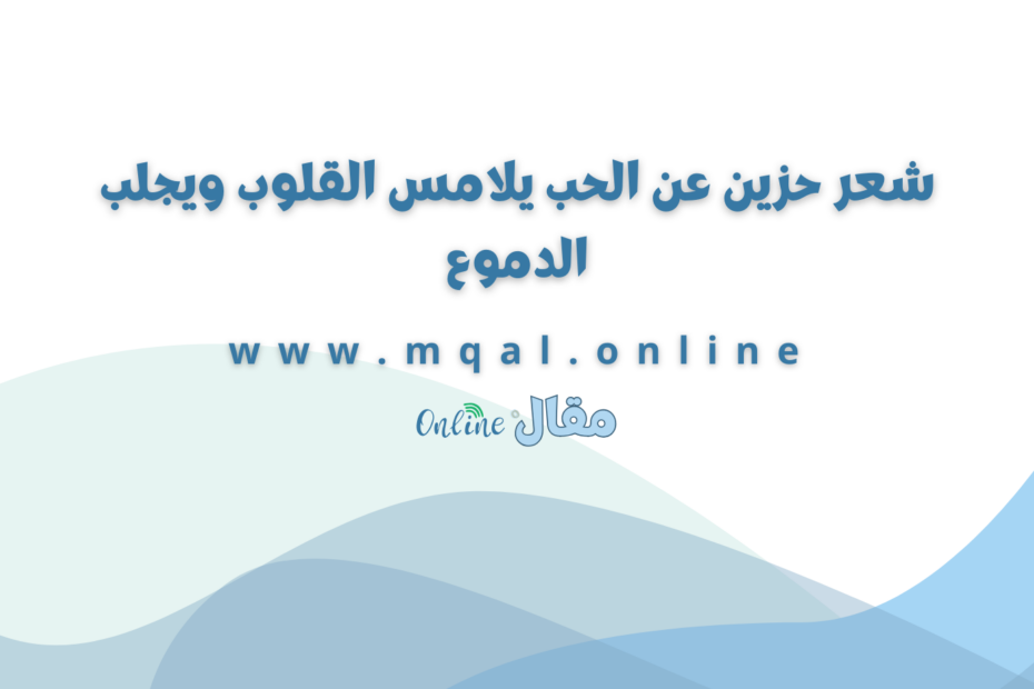 شعر حزين عن الحب يلامس القلوب ويجلب الدموع